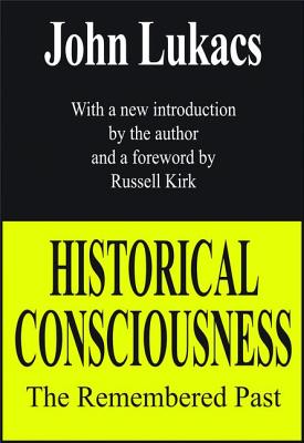 Historical Consciousness: The Remembered Past - Lukacs, John