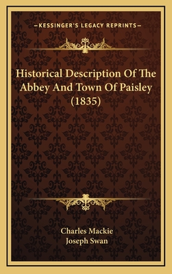 Historical Description of the Abbey and Town of Paisley (1835) - MacKie, Charles, and Swan, Joseph (Illustrator)