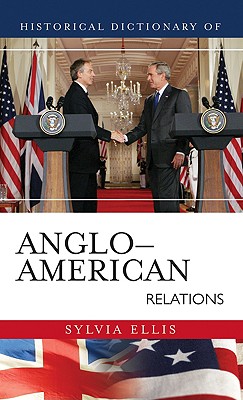 Historical Dictionary of Anglo-American Relations - Ellis, Sylvia, PH.D.