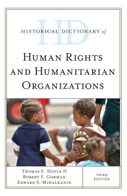 Historical Dictionary of Human Rights and Humanitarian Organizations - Doyle II, Thomas E, and Gorman, Robert F, and Mihalkanin, Edward S