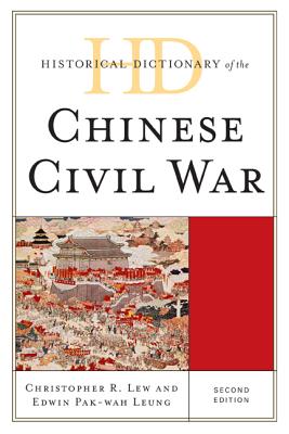 Historical Dictionary of the Chinese Civil War - Lew, Christopher R, and Leung, Edwin Pak-Wah