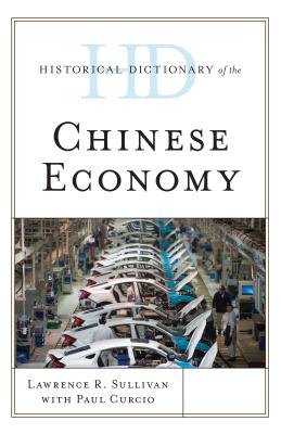 Historical Dictionary of the Chinese Economy - Sullivan, Lawrence R, and Paul Curcio