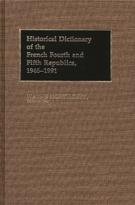 Historical Dictionary of the French Fourth and Fifth Republics, 1946-1991 - Northcutt, M Wayne