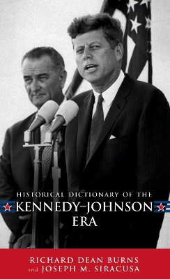 Historical Dictionary of the Kennedy-Johnson Era - Burns, Richard Dean, and Siracusa, Joseph M, Professor