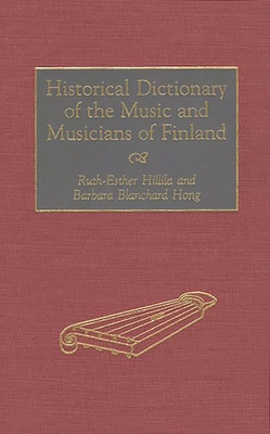 Historical Dictionary of the Music and Musicians of Finland - Hillila, Ruth-Esther, and Hong, Barbara Blanchard