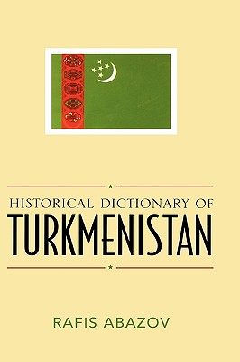 Historical Dictionary of Turkmenistan - Abazov, Rafis