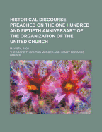 Historical Discourse: Preached on the One Hundred and Fiftieth Anniversary of the Organization of the United Church May 8th, 1892 (Classic Reprint)