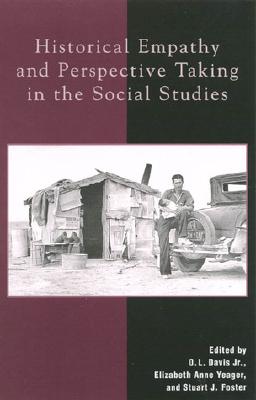Historical Empathy and Perspective Taking in the Social Studies - Davis, O L (Contributions by), and Yeager, Elizabeth Anne (Editor), and Foster, Stuart J (Editor)