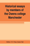Historical essays by members of the Owens college, Manchester: published in commemoration of its jubilee (1851-1901)