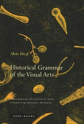 Historical Grammar of the Visual Arts - Riegl, Alois, and Jung, Jacqueline E (Translated by), and Binstock, Benjamin (Foreword by)