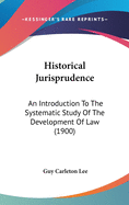 Historical Jurisprudence: An Introduction To The Systematic Study Of The Development Of Law (1900)