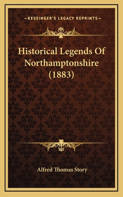 Historical Legends of Northamptonshire (1883) - Story, Alfred Thomas