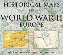 Historical Maps of World War II, Europe - Swift, Michael