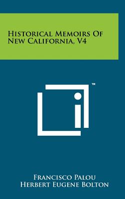 Historical Memoirs Of New California, V4 - Palou, Francisco, and Bolton, Herbert Eugene (Editor)