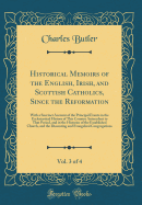 Historical Memoirs of the English, Irish, and Scottish Catholics, Since the Reformation, Vol. 3 of 4: With a Succinct Account of the Principal Events in the Ecclesiastical History of This Country Antecedent to That Period, and in the Histories of the Esta