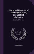 Historical Memoirs of the English, Irish, and Scottish Catholics: Since the Reformation