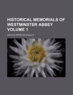 Historical Memorials of Westminster Abbey Volume 1