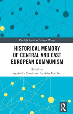 Historical Memory of Central and East European Communism - Mrozik, Agnieszka (Editor), and Holubec, Stanislav (Editor)