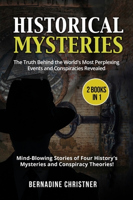 HISTORICAL MYSTERIES (2 Books in 1): The Truth Behind the World's Most Perplexing Events and Conspiracies Revealed - Mind-Blowing Stories of Four History's Mysteries and Conspiracy Theories! - Christner, Bernadine