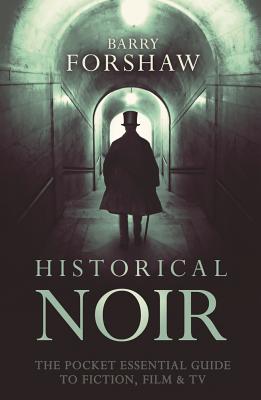 Historical Noir: The Pocket Essential Guide to Fiction, Film and TV - Forshaw, Barry