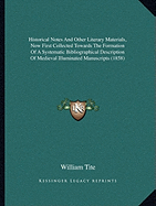 Historical Notes And Other Literary Materials, Now First Collected Towards The Formation Of A Systematic Bibliographical Description Of Medieval Illuminated Manuscripts (1858)