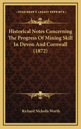 Historical Notes Concerning the Progress of Mining Skill in Devon and Cornwall