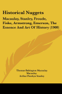 Historical Nuggets: Macaulay, Stanley, Froude, Fiske, Armstrong, Emerson, The Essence And Art Of History (1900)