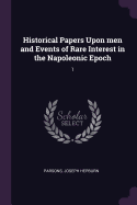 Historical Papers Upon men and Events of Rare Interest in the Napoleonic Epoch: 1