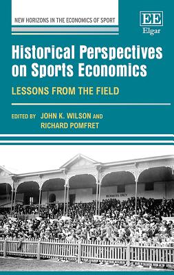 Historical Perspectives on Sports Economics: Lessons from the Field - Wilson, John K (Editor), and Pomfret, Richard (Editor)