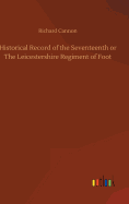 Historical Record of the Seventeenth or The Leicestershire Regiment of Foot