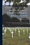 Historical Record of the Seventy-fourth Regiment (Highlanders) [microform]: Containing an Account of the Formation of the Regiment in 1787, and of Its Subsequent Services to 1850