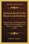 Historical Sketch of the Illinois-Central Railroad: Together with a Brief Biographical Record of Its Incorporators and Some of Its Early Officers (1890)