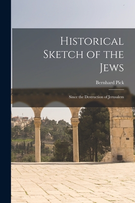 Historical Sketch of the Jews: Since the Destruction of Jerusalem - Pick, Bernhard 1842-1917