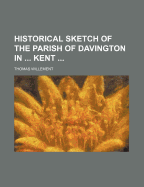 Historical Sketch of the Parish of Davington in ... Kent
