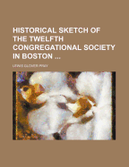 Historical Sketch of the Twelfth Congregational Society in Boston