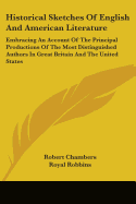 Historical Sketches Of English And American Literature: Embracing An Account Of The Principal Productions Of The Most Distinguished Authors In Great Britain And The United States