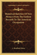 Historical Sketches Of New Mexico From The Earliest Records To The American Occupation