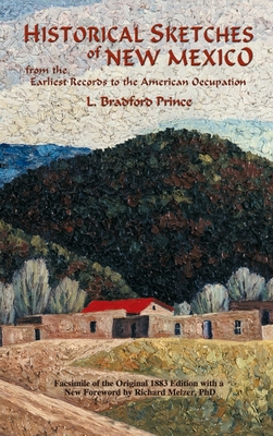 Historical Sketches of New Mexico: From the Earliest Records to the American Occupation - Prince, Lebaron Bradford, and Melzer, Richard (Foreword by)