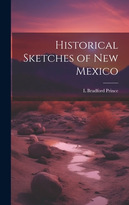 Historical Sketches of New Mexico - Prince, L Bradford