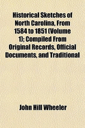 Historical Sketches of North Carolina, from 1584 to 1851 (Volume 1); Compiled from Original Records, Official Documents, and Traditional