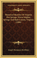 Historical Sketches of Virginia Hot Springs, Warm Sulphur Springs and Bath County, Virginia