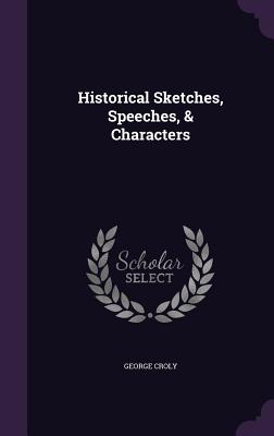 Historical Sketches, Speeches, & Characters - Croly, George