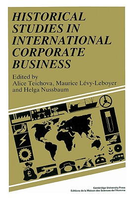 Historical Studies in International Corporate Business - Teichova, Alice (Editor), and Lvy-Leboyer, Maurice (Editor), and Nussbaum, Helga (Editor)