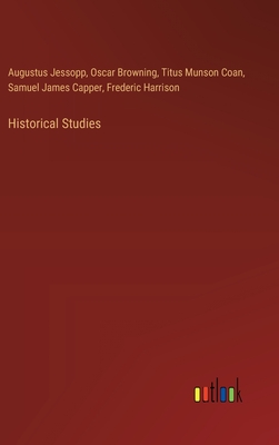 Historical Studies - Jessopp, Augustus, and Harrison, Frederic, and Browning, Oscar