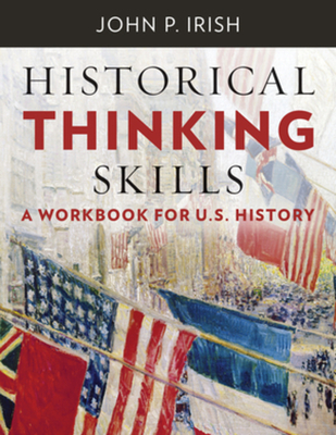 Historical Thinking Skills: A Workbook for U. S. History - Irish, John P