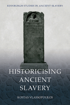 Historicising Ancient Slavery - Vlassopoulos, Kostas