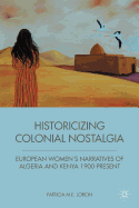 Historicizing Colonial Nostalgia: European Women's Narratives of Algeria and Kenya 1900-Present