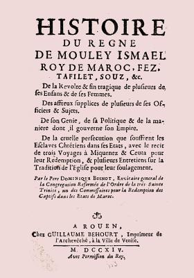 Historie Du Regne de Mouley Ismael Roy de Moroc Edition Originale - Busnot, Dominique, and De La Faye, Jean Baptiste, and Sloan, Sam (Introduction by)