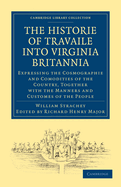 Historie of Travaile into Virginia Britannia; Expressing the Cosmographie and Comodities of the Country, Together with the Manners and Customes of the People: As Collected by William Strachey, Gent., the First Secretary of the Colony