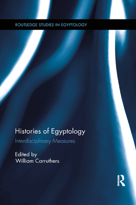 Histories of Egyptology: Interdisciplinary Measures - Carruthers, William (Editor)